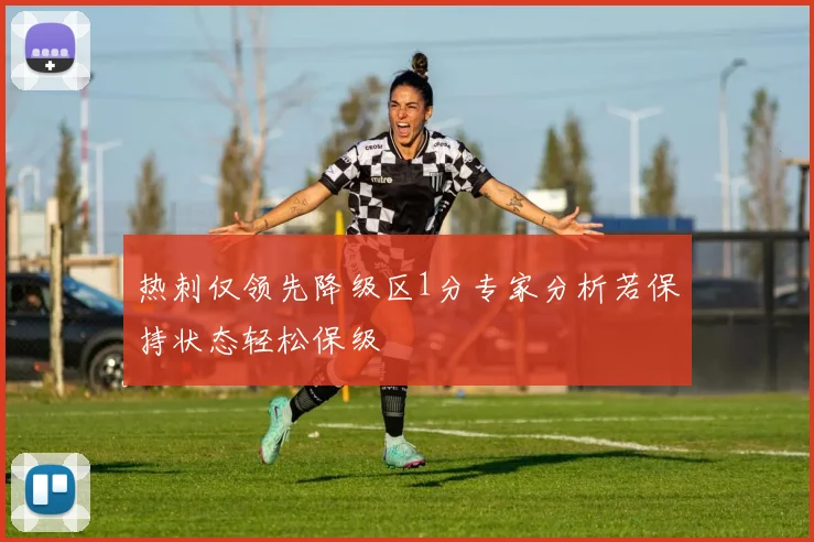 热刺仅领先降级区1分专家分析若保持状态轻松保级