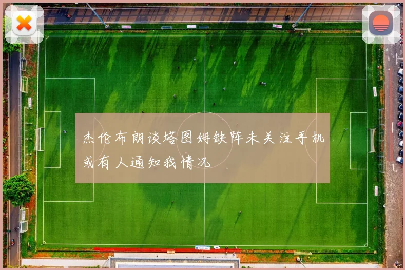 杰伦布朗谈塔图姆缺阵未关注手机或有人通知我情况